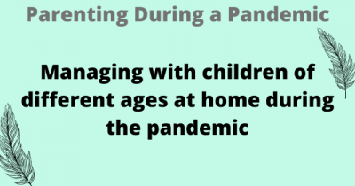 Managing with children of different ages at home during the pandemic